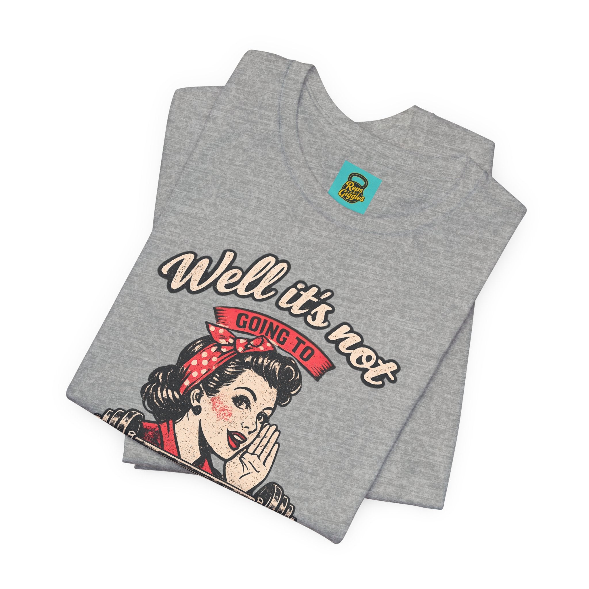 Well It's Not Going To Lift Itself Tee — Retro Rosie T‑Shirt