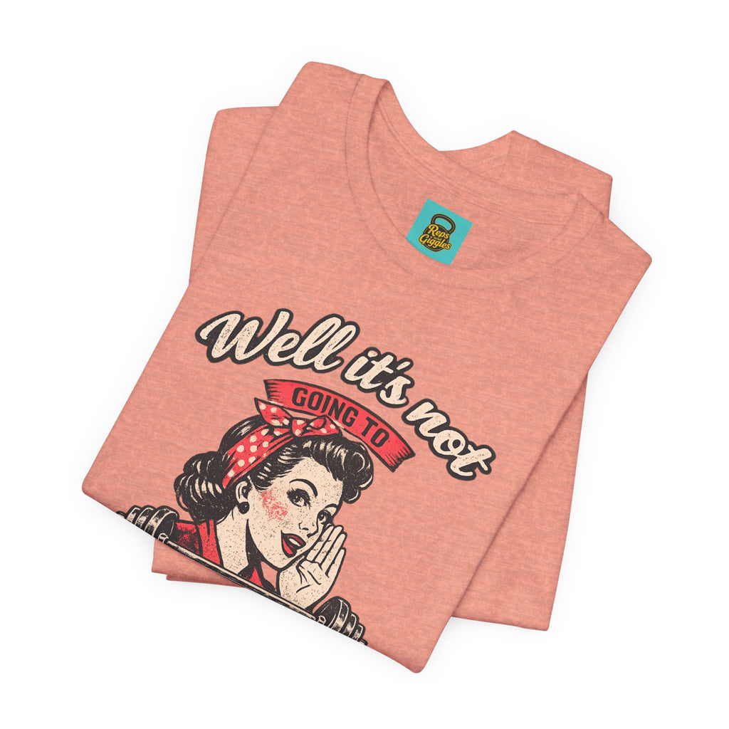 Well It's Not Going To Lift Itself Tee — Retro Rosie T‑Shirt
