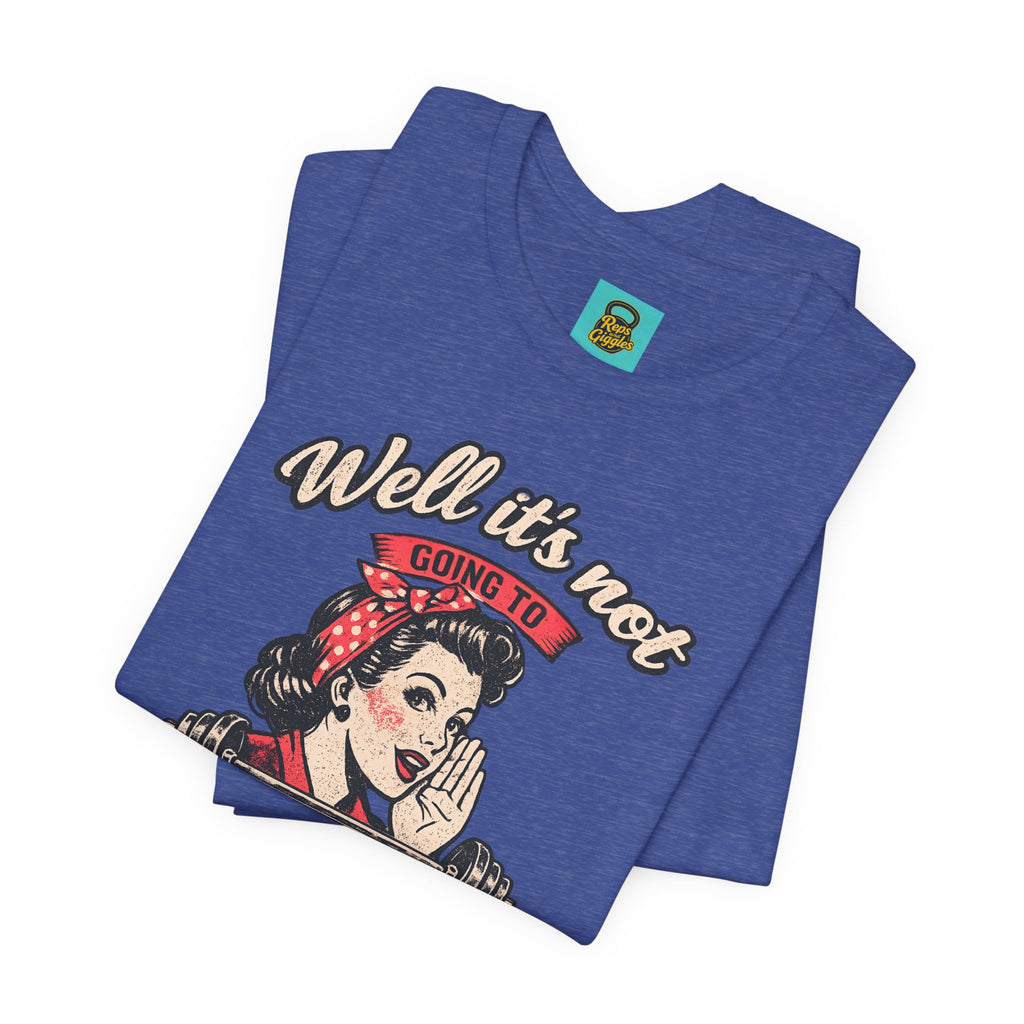 Well It's Not Going To Lift Itself Tee — Retro Rosie T‑Shirt