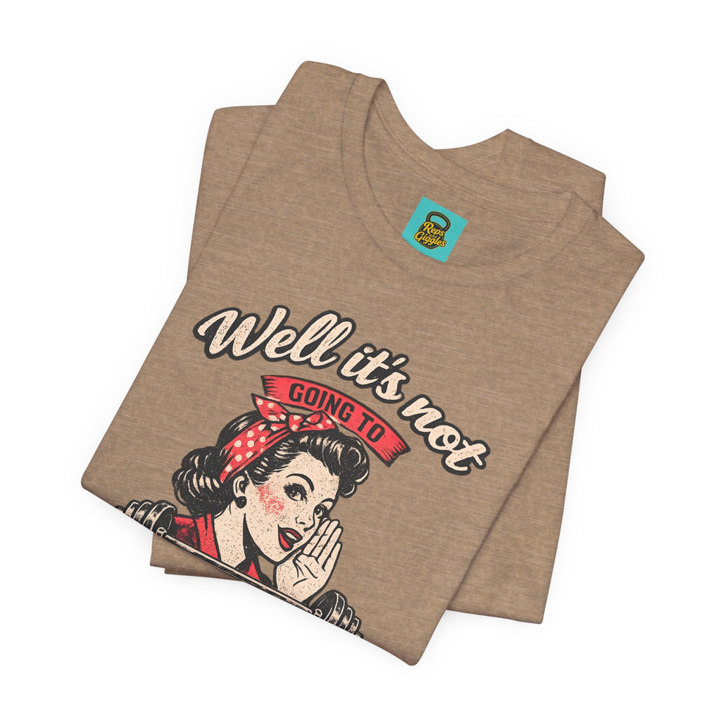 Well It's Not Going To Lift Itself Tee — Retro Rosie T‑Shirt