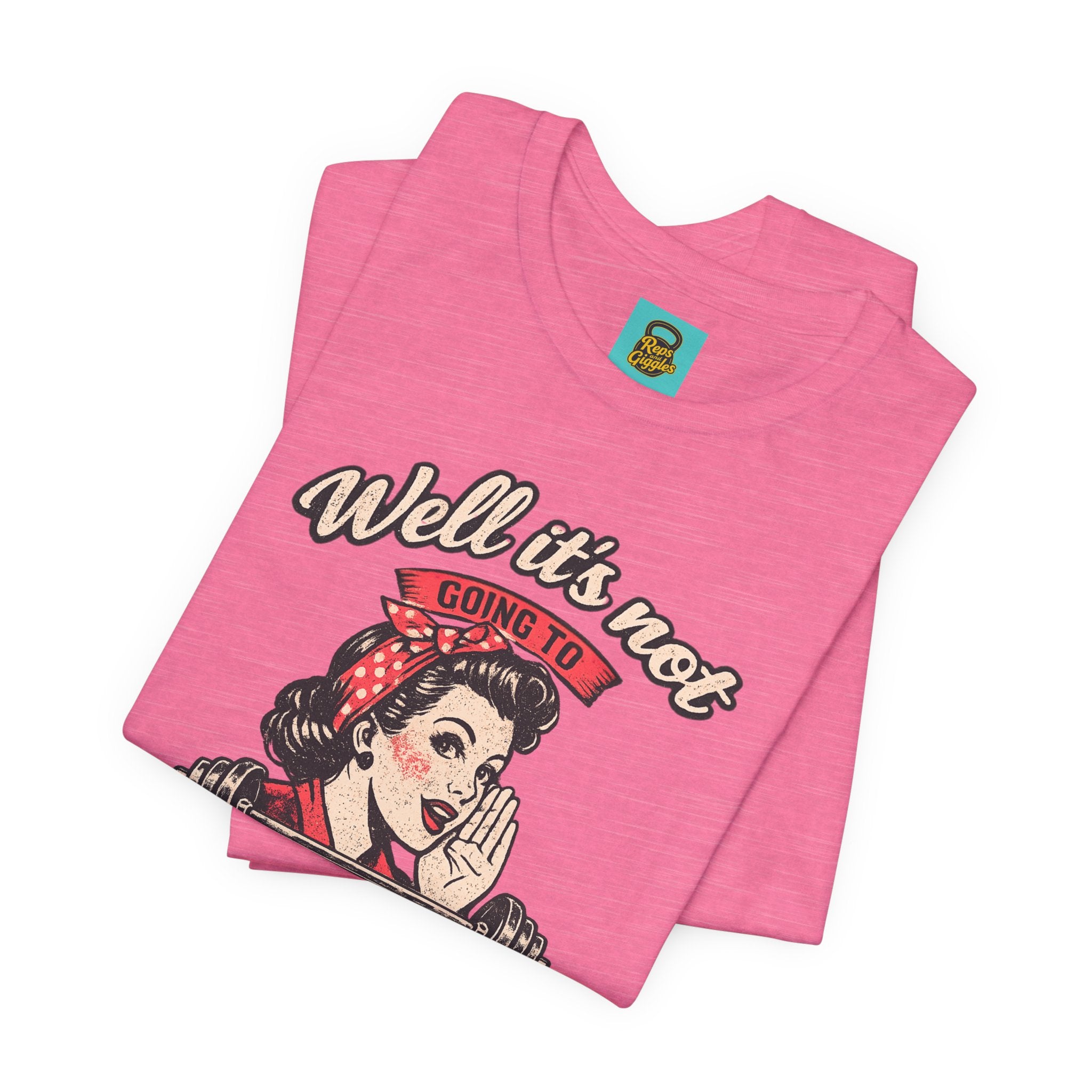 Well It's Not Going To Lift Itself Tee — Retro Rosie T‑Shirt