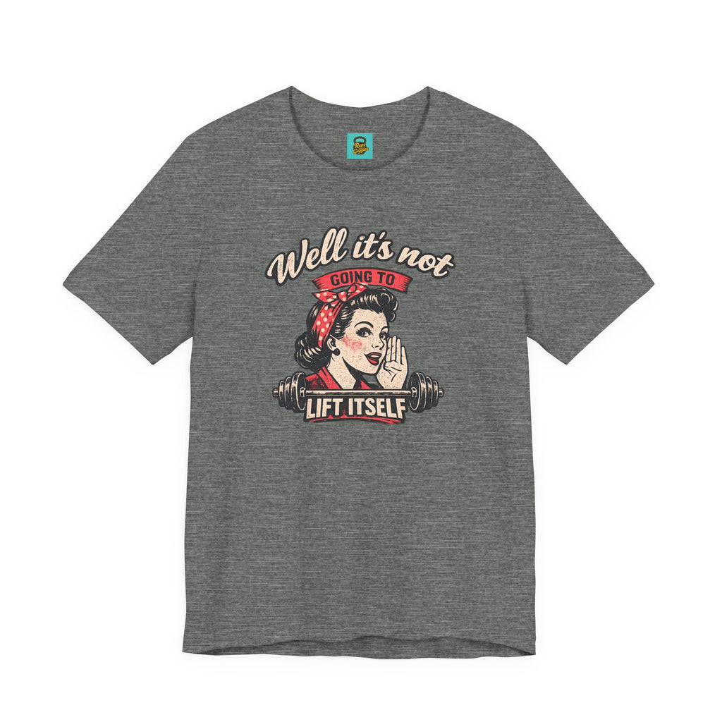 Well It's Not Going To Lift Itself Tee — Retro Rosie T‑Shirt