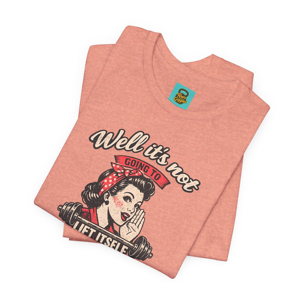 Well It's Not Going To Lift Itself Tee — Retro Rosie T‑Shirt