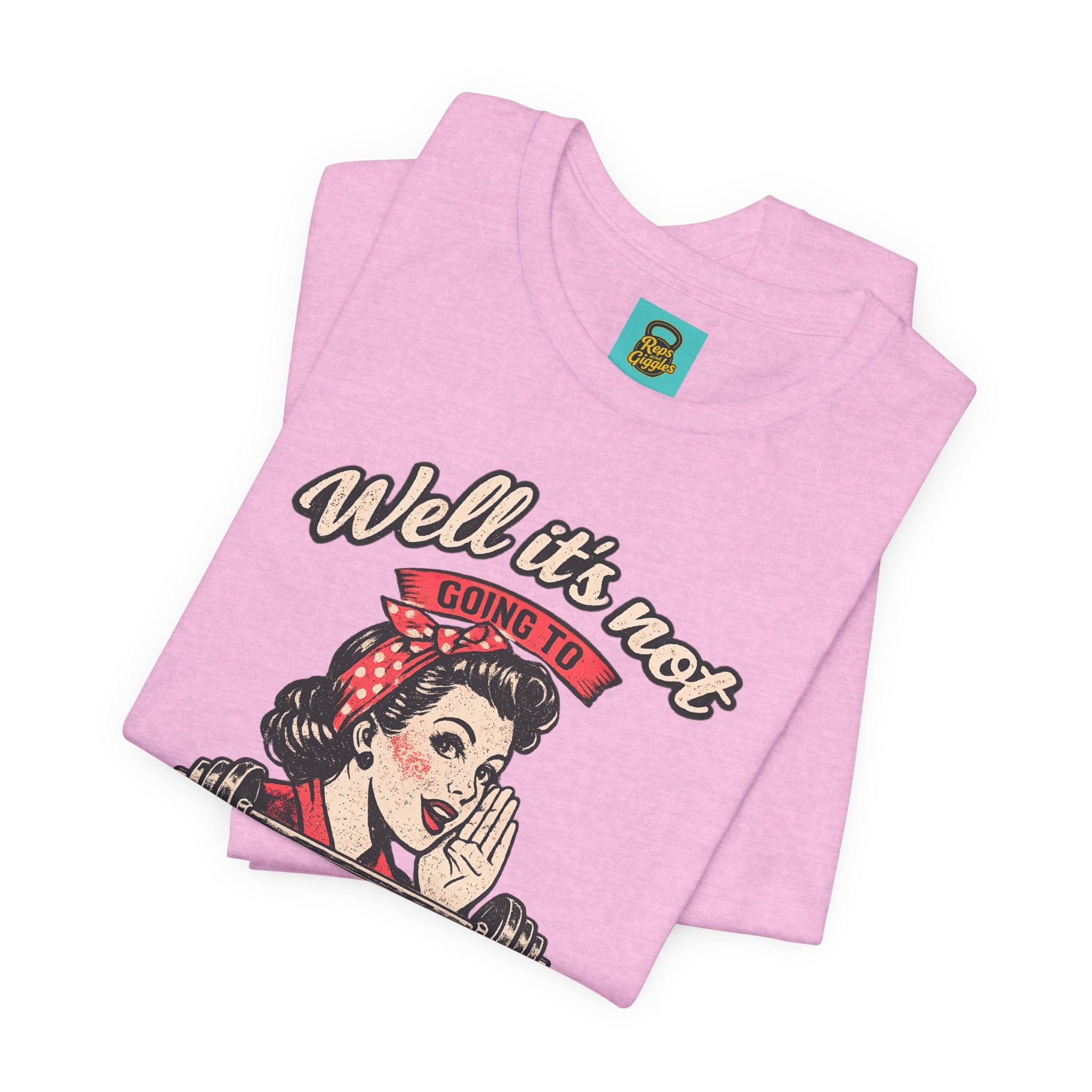 Well It's Not Going To Lift Itself Tee — Retro Rosie T‑Shirt