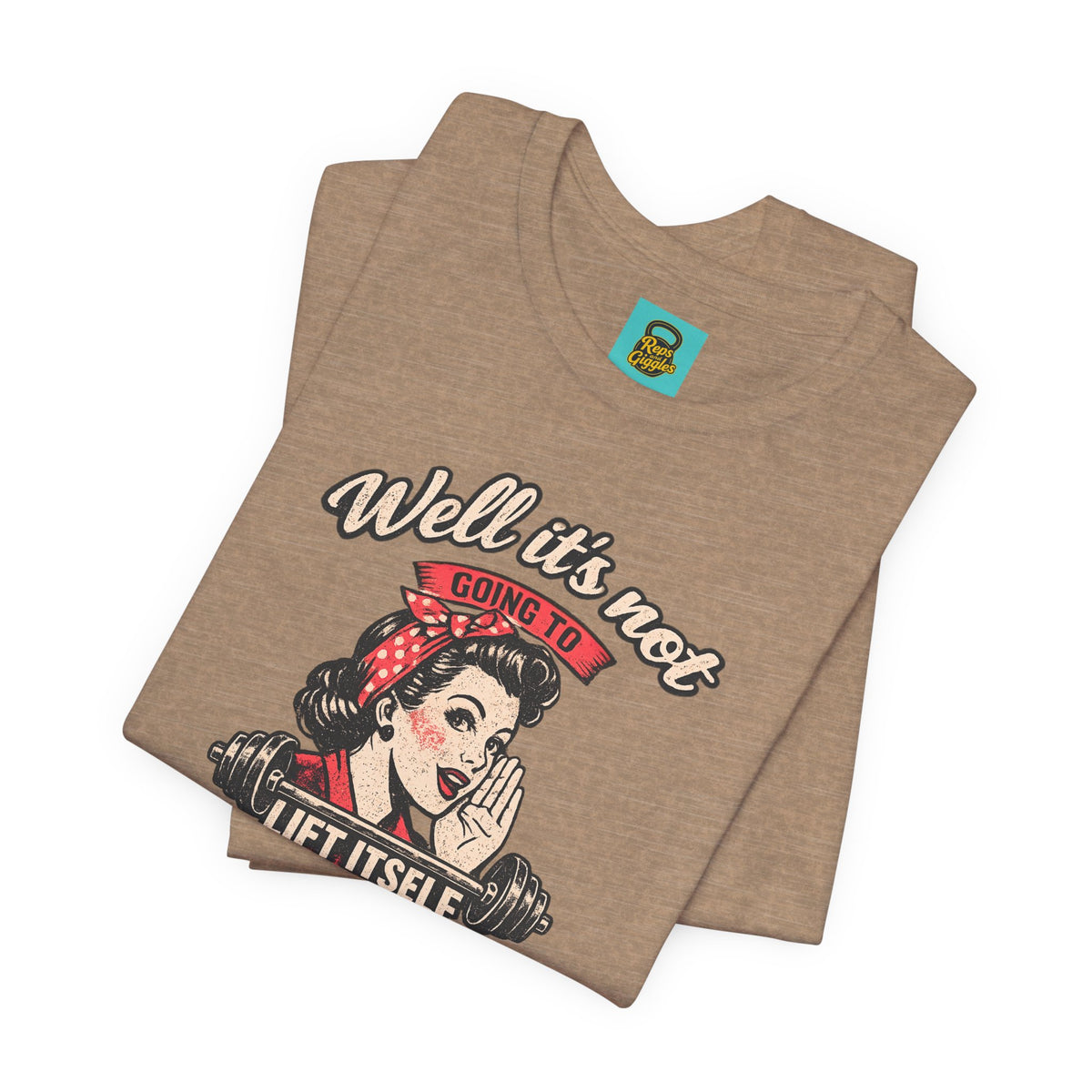 Well It's Not Going To Lift Itself Tee — Retro Rosie T‑Shirt