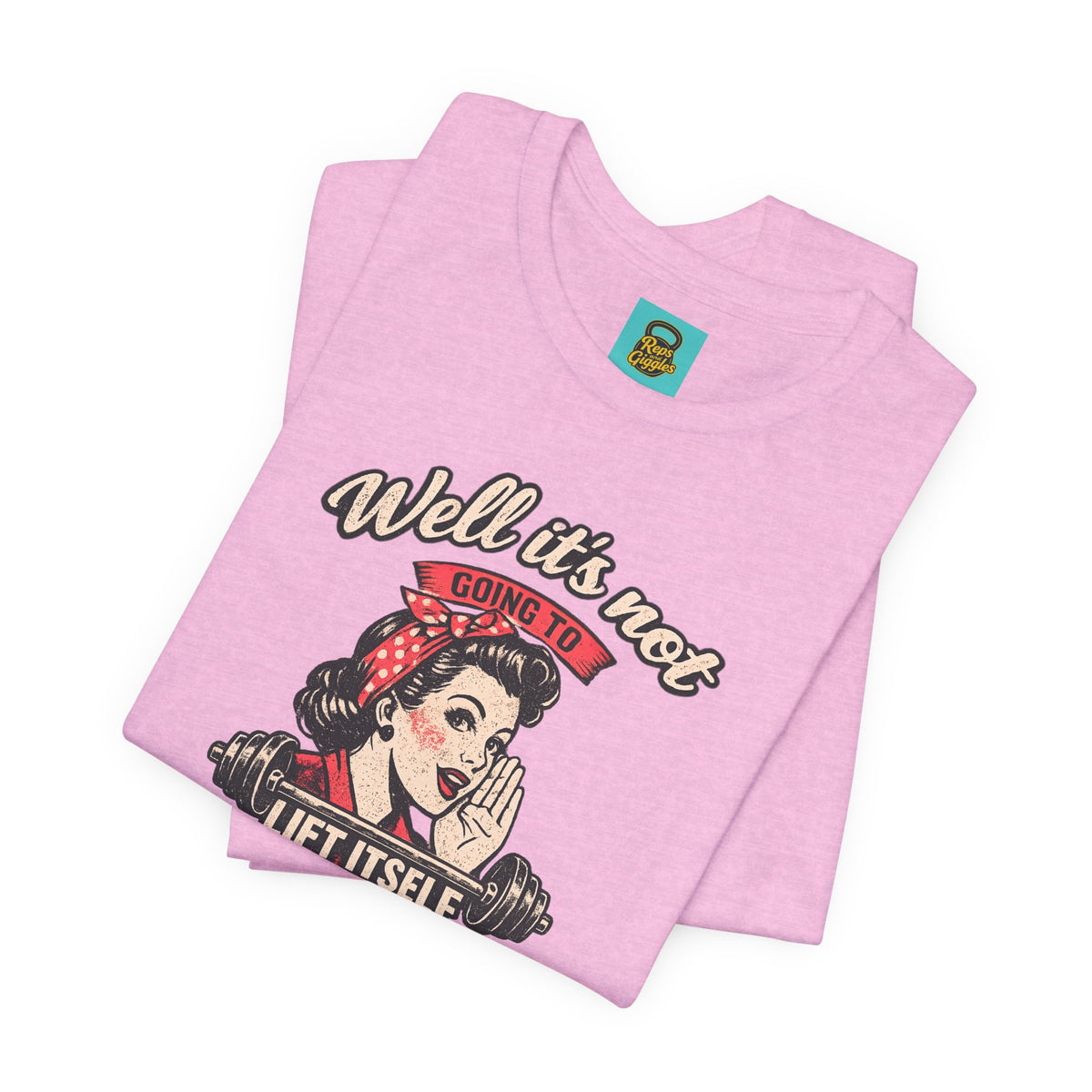 Well It's Not Going To Lift Itself Tee — Retro Rosie T‑Shirt