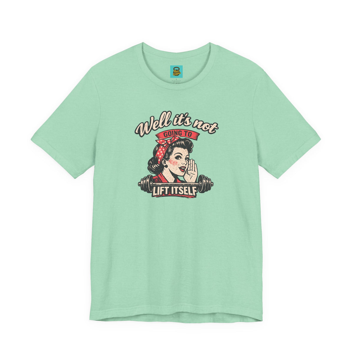 Well It's Not Going To Lift Itself Tee — Retro Rosie T‑Shirt