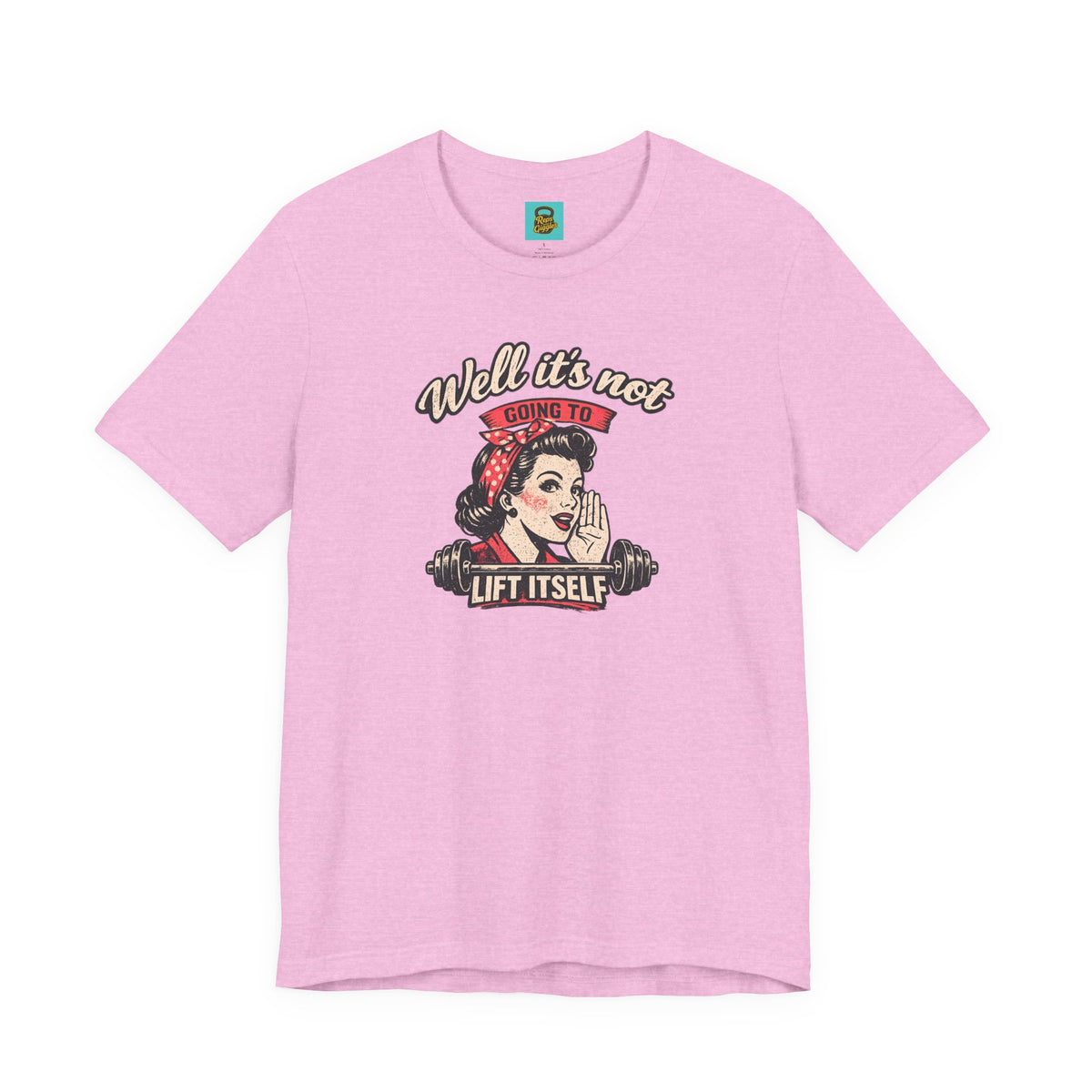 Well It's Not Going To Lift Itself Tee — Retro Rosie T‑Shirt