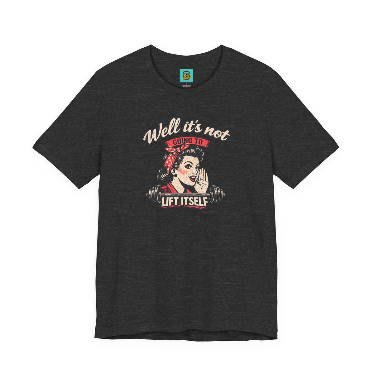 Well It's Not Going To Lift Itself Tee — Retro Rosie T‑Shirt