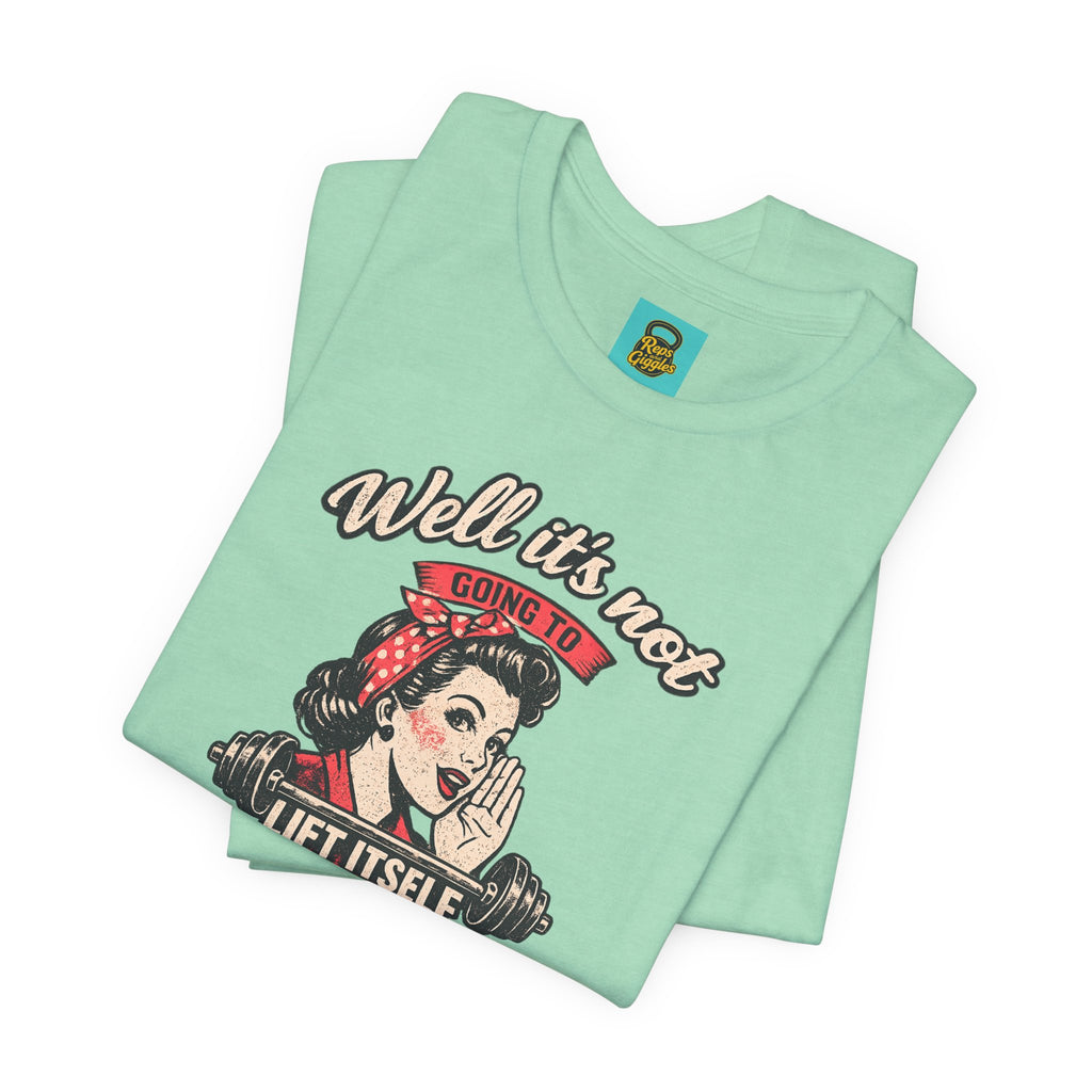 Well It's Not Going To Lift Itself Tee — Retro Rosie T‑Shirt