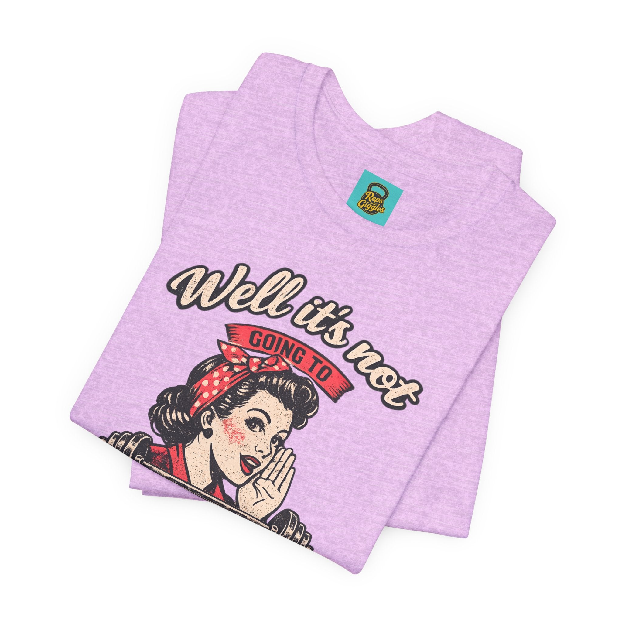 Well It's Not Going To Lift Itself Tee — Retro Rosie T‑Shirt