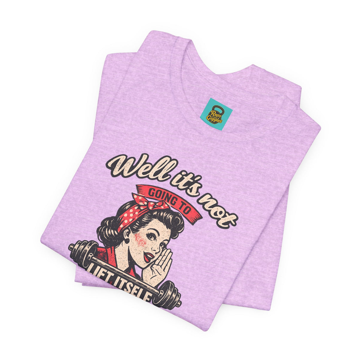 Well It's Not Going To Lift Itself Tee — Retro Rosie T‑Shirt