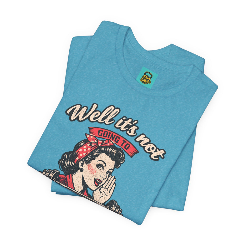 Well It's Not Going To Lift Itself Tee — Retro Rosie T‑Shirt