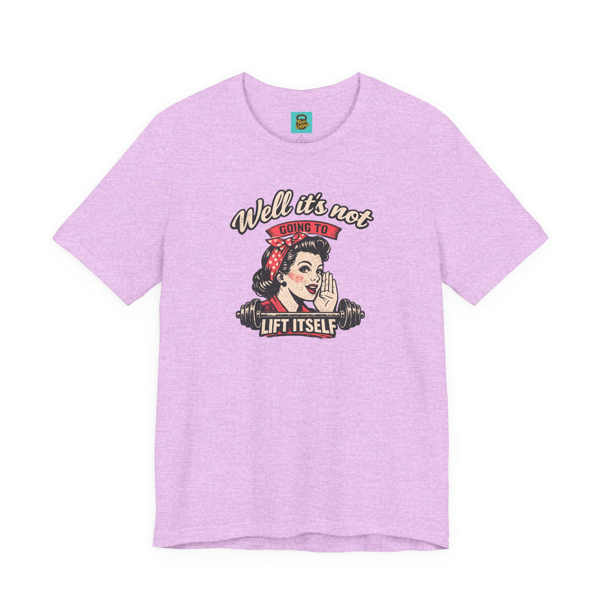 Well It's Not Going To Lift Itself Tee — Retro Rosie T‑Shirt