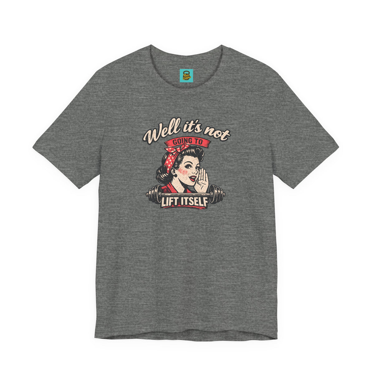 Well It's Not Going To Lift Itself Tee — Retro Rosie T‑Shirt