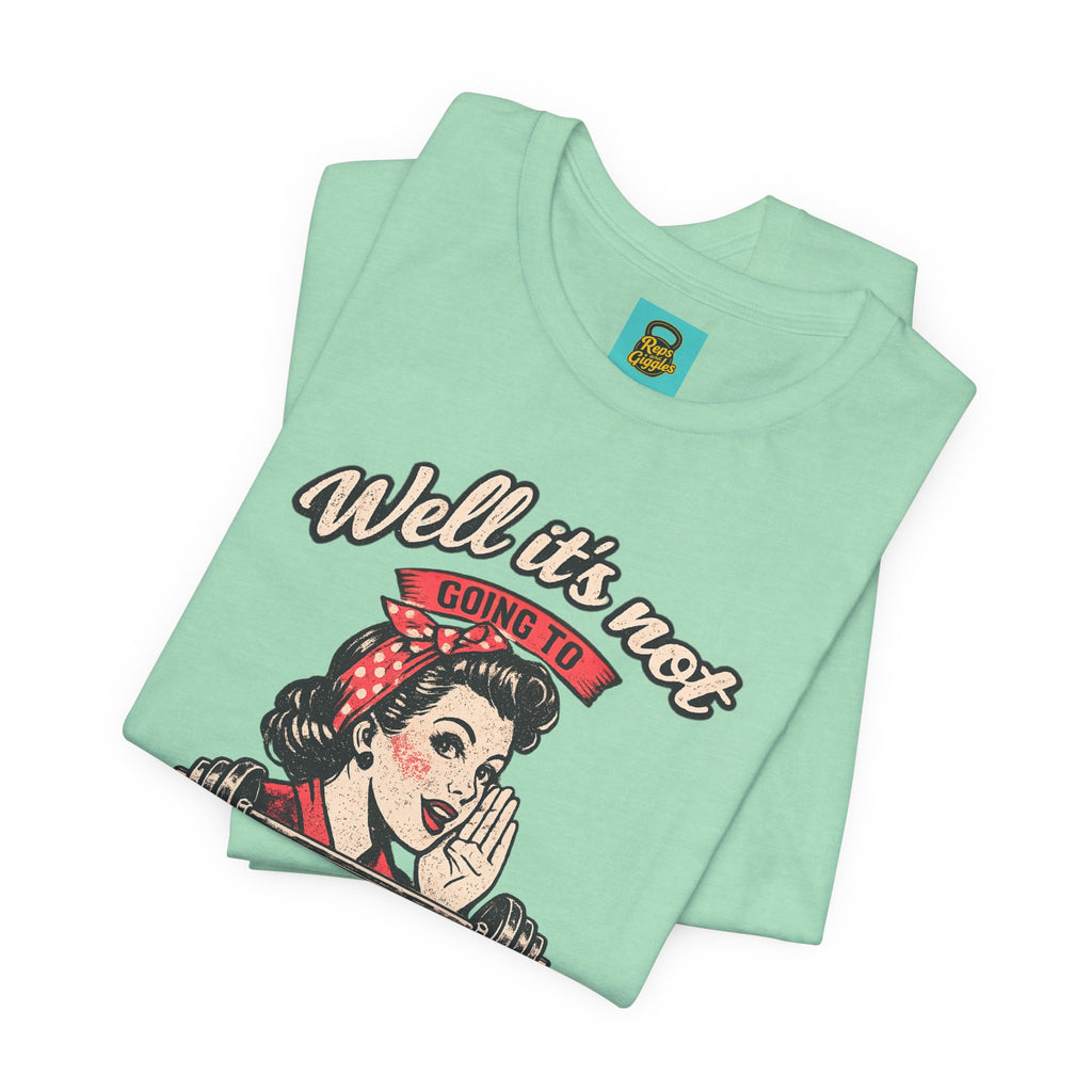Well It's Not Going To Lift Itself Tee — Retro Rosie T‑Shirt