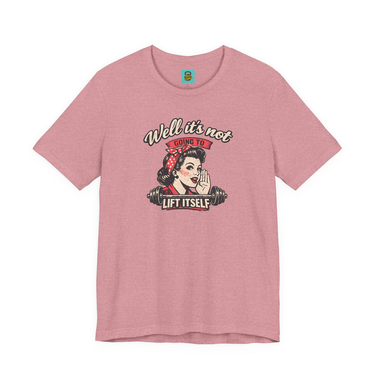 Well It's Not Going To Lift Itself Tee — Retro Rosie T‑Shirt