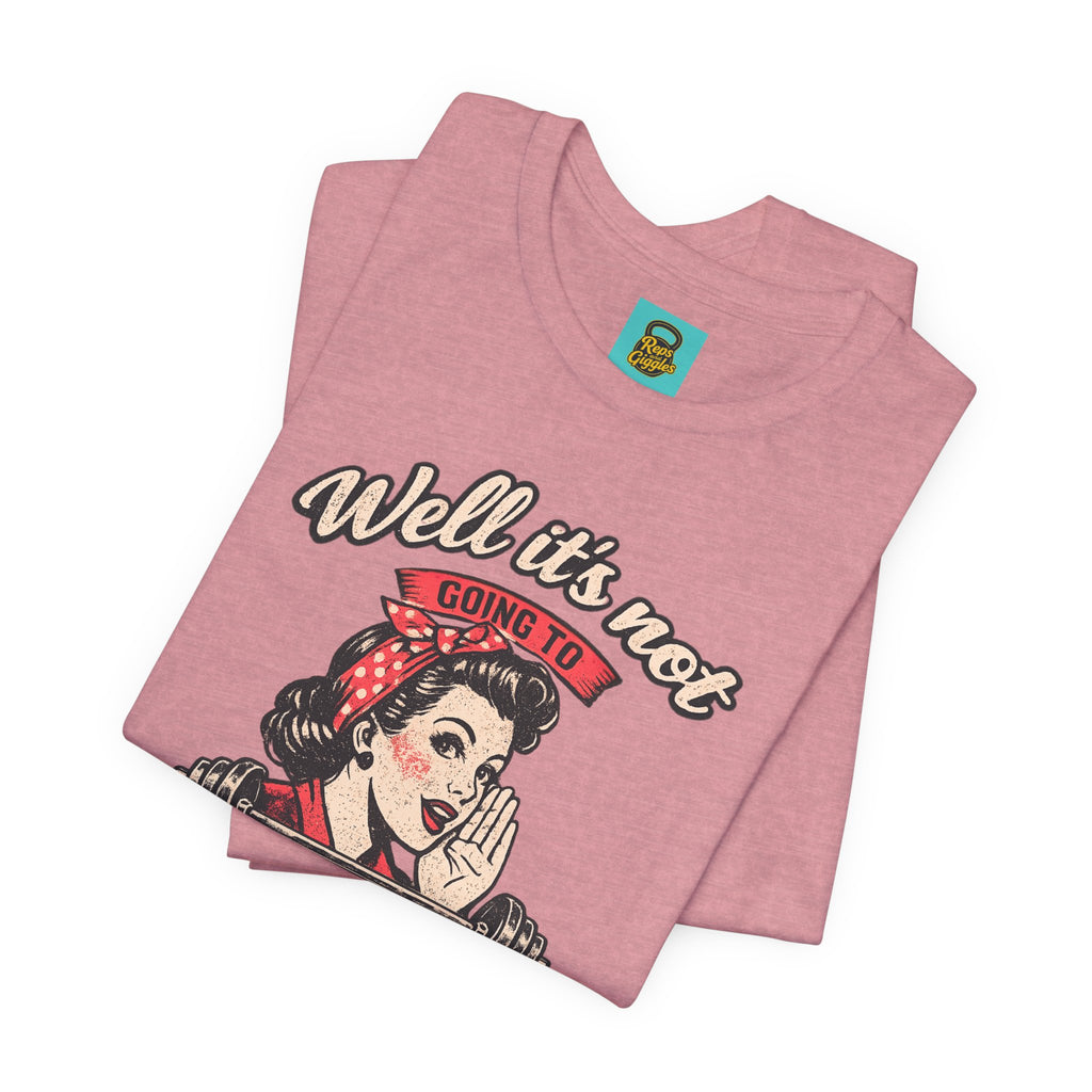 Well It's Not Going To Lift Itself Tee — Retro Rosie T‑Shirt