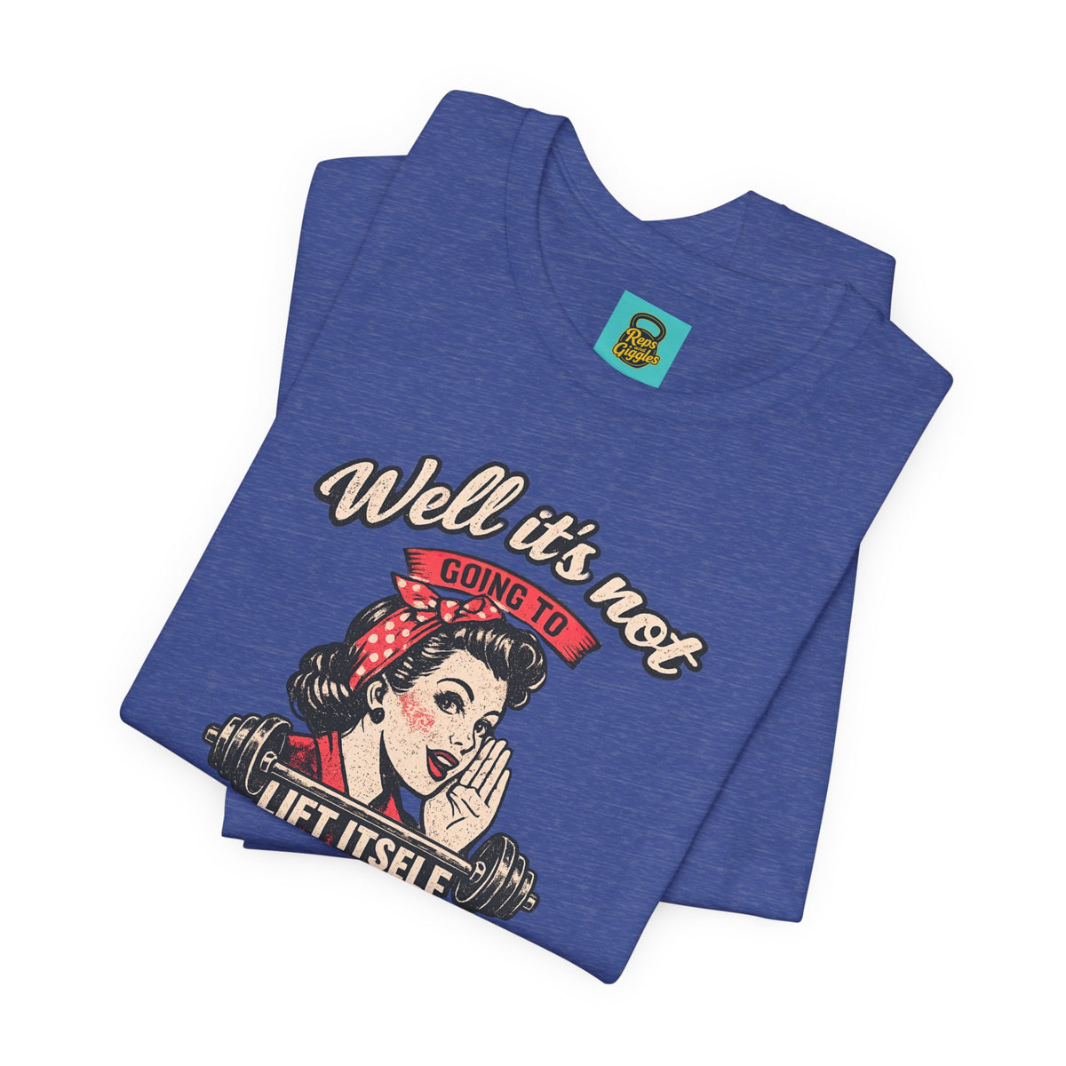 Well It's Not Going To Lift Itself Tee — Retro Rosie T‑Shirt