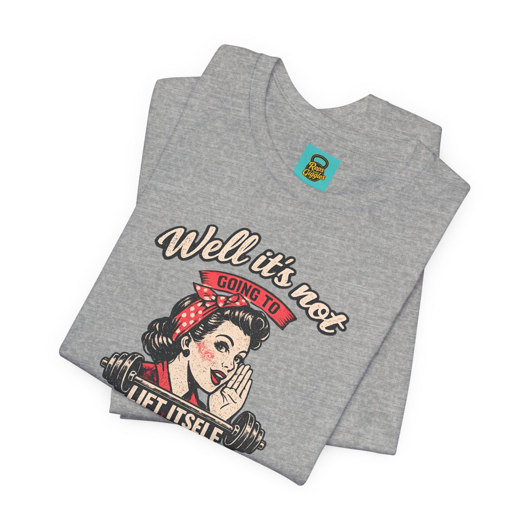Well It's Not Going To Lift Itself Tee — Retro Rosie T‑Shirt