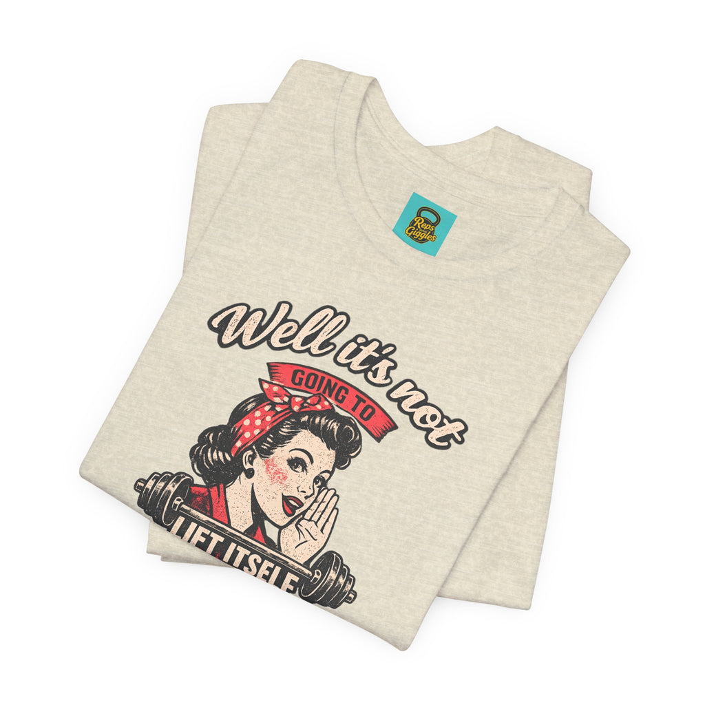 Well It's Not Going To Lift Itself Tee — Retro Rosie T‑Shirt