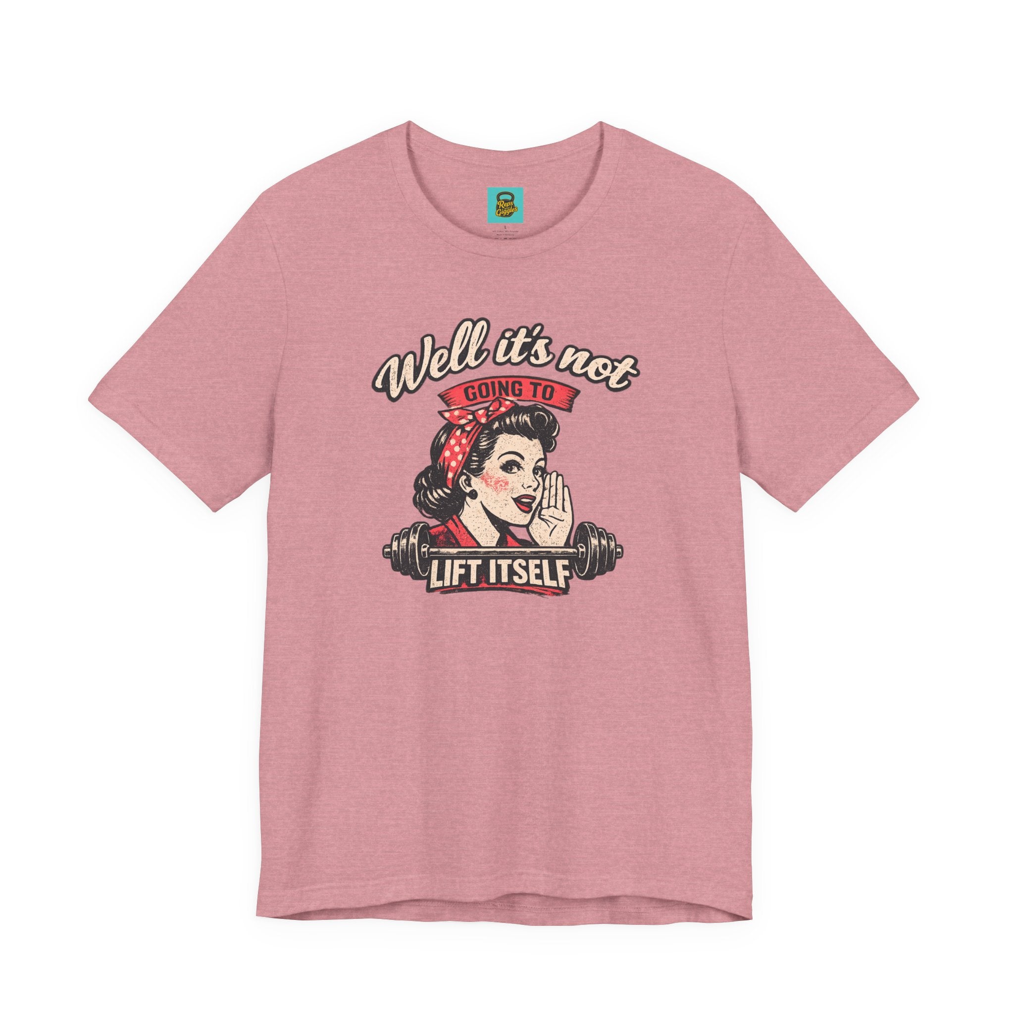 Well It's Not Going To Lift Itself Tee — Retro Rosie T‑Shirt