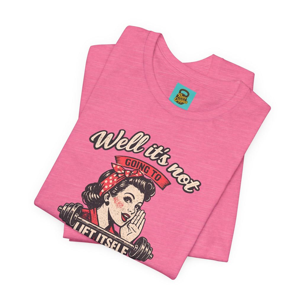 Well It's Not Going To Lift Itself Tee — Retro Rosie T‑Shirt