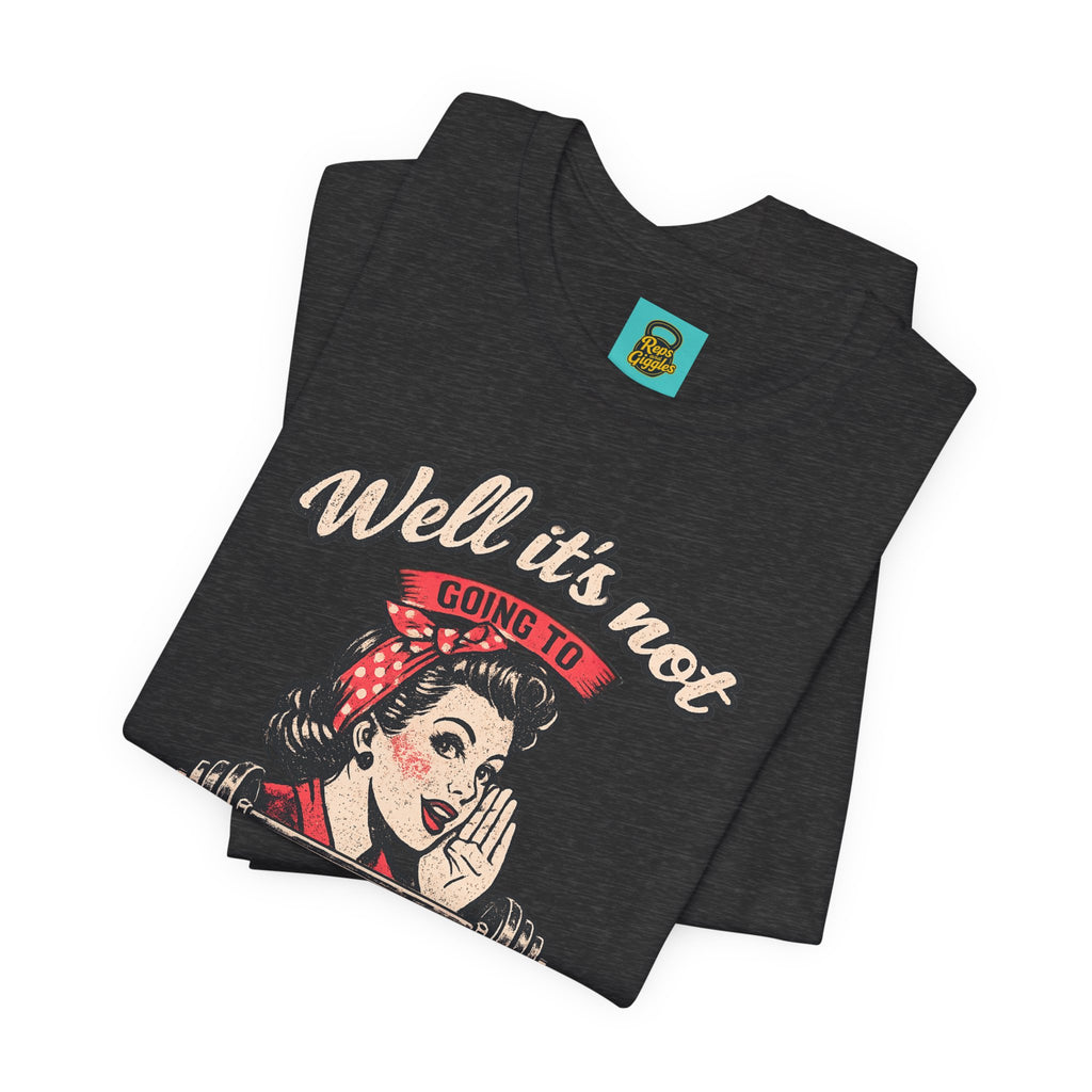 Well It's Not Going To Lift Itself Tee — Retro Rosie T‑Shirt