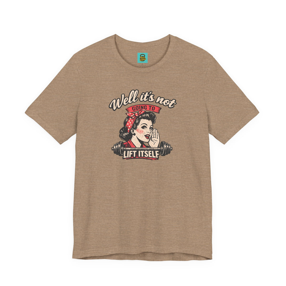Well It's Not Going To Lift Itself Tee — Retro Rosie T‑Shirt