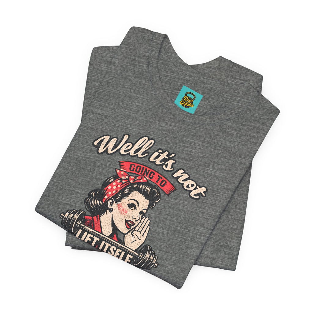 Well It's Not Going To Lift Itself Tee — Retro Rosie T‑Shirt