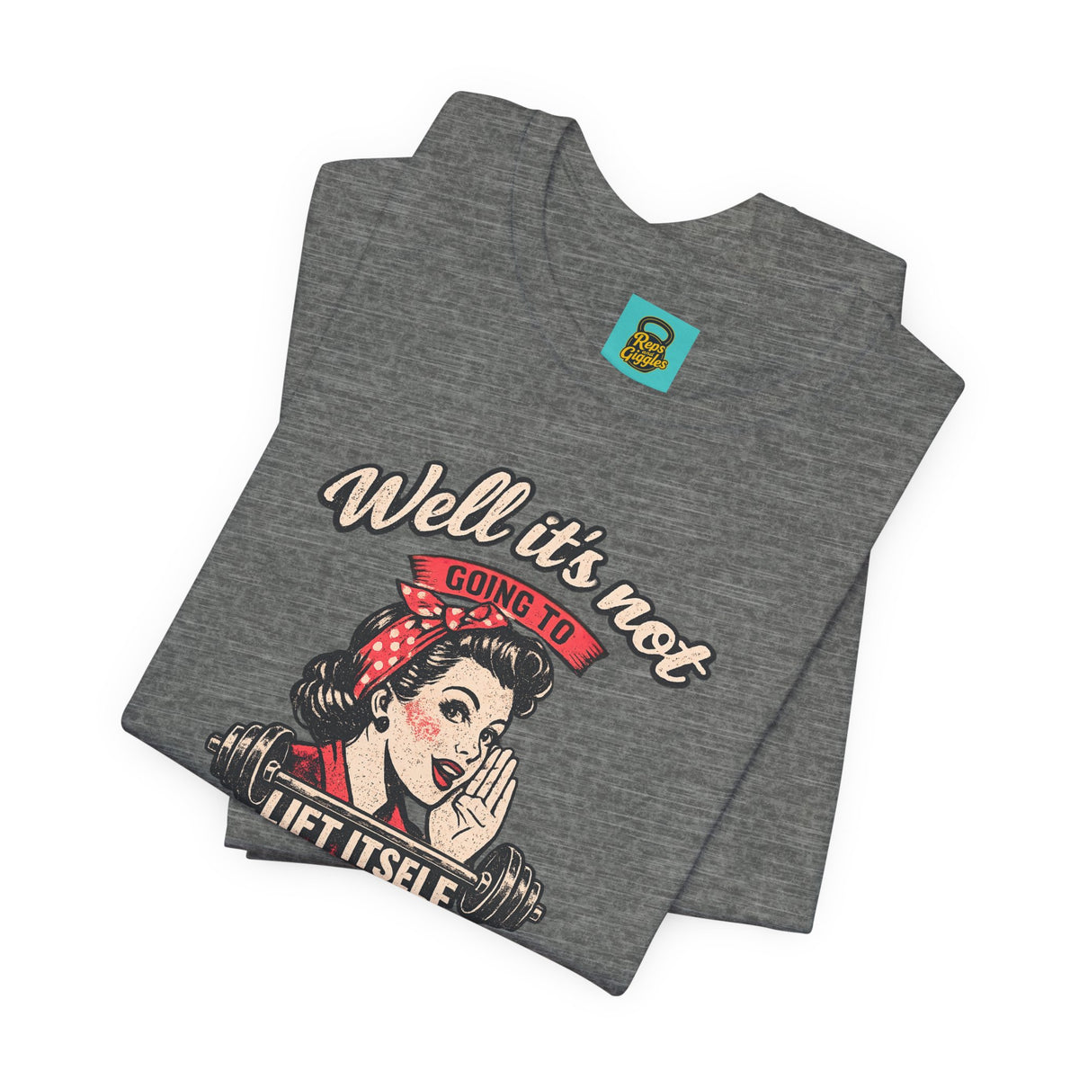 Well It's Not Going To Lift Itself Tee — Retro Rosie T‑Shirt