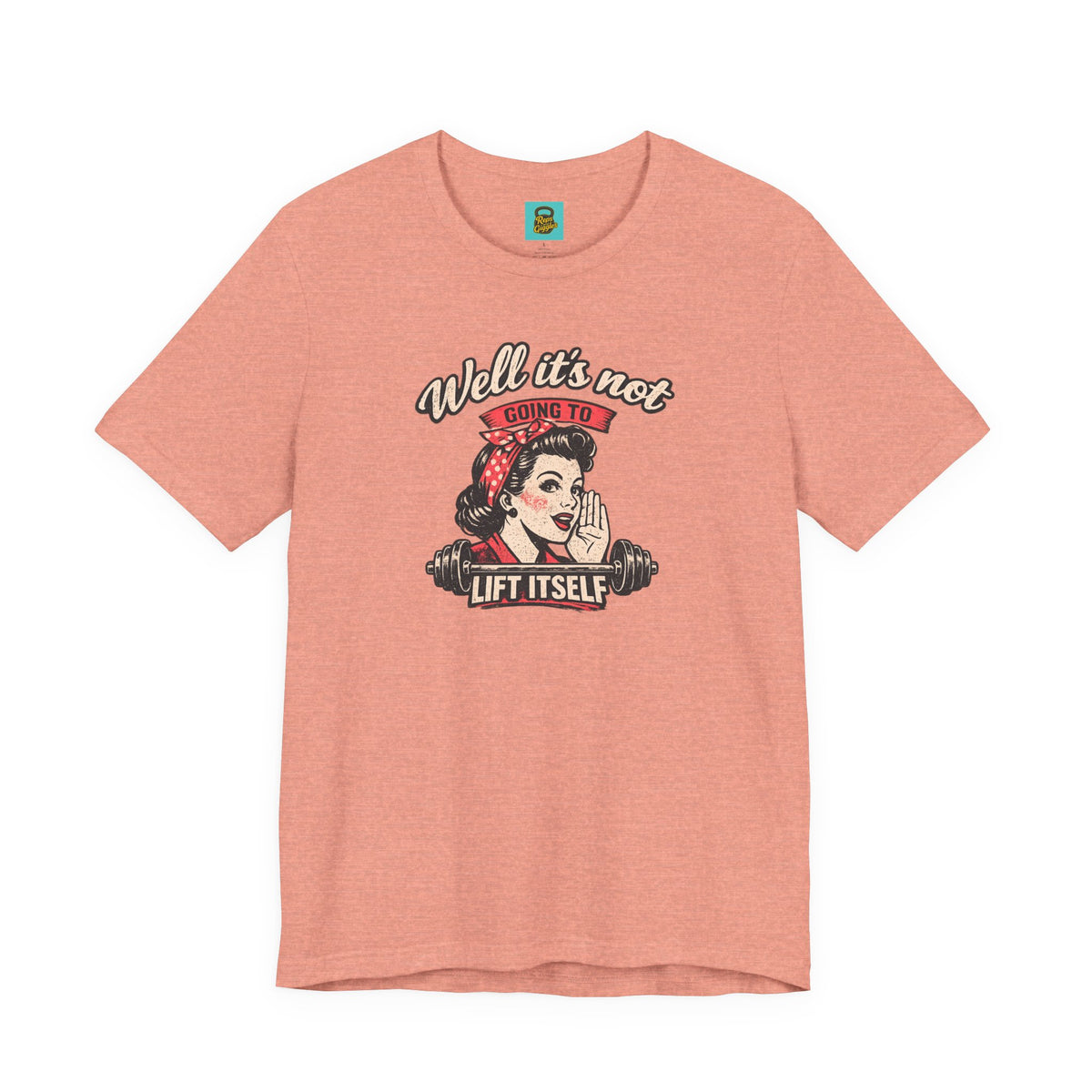 Well It's Not Going To Lift Itself Tee — Retro Rosie T‑Shirt