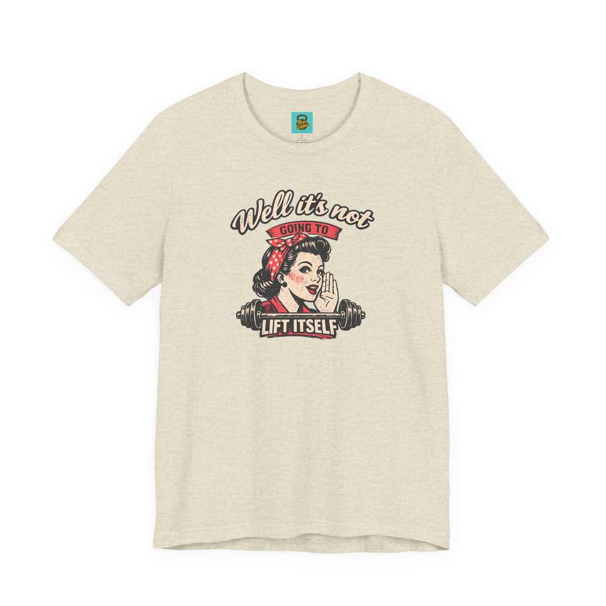 Well It's Not Going To Lift Itself Tee — Retro Rosie T‑Shirt