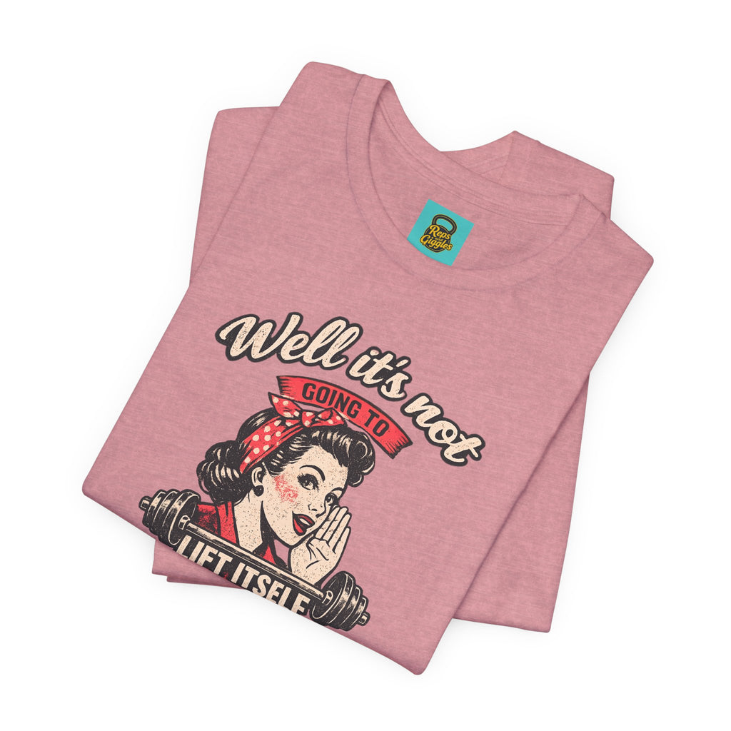 Well It's Not Going To Lift Itself Tee — Retro Rosie T‑Shirt
