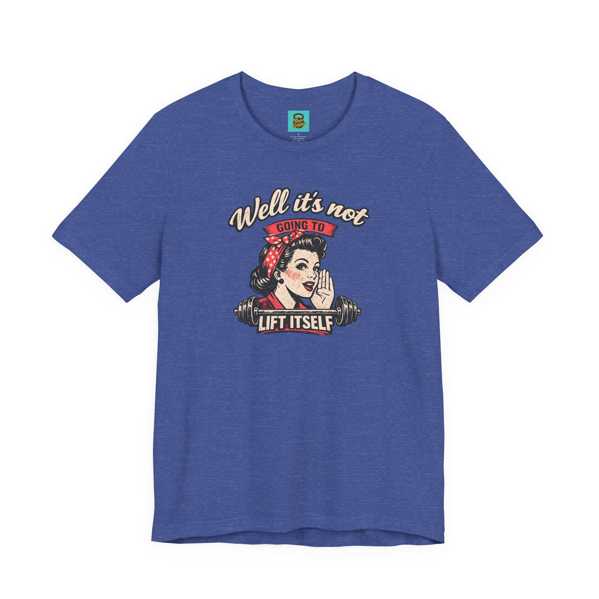 Well It's Not Going To Lift Itself Tee — Retro Rosie T‑Shirt
