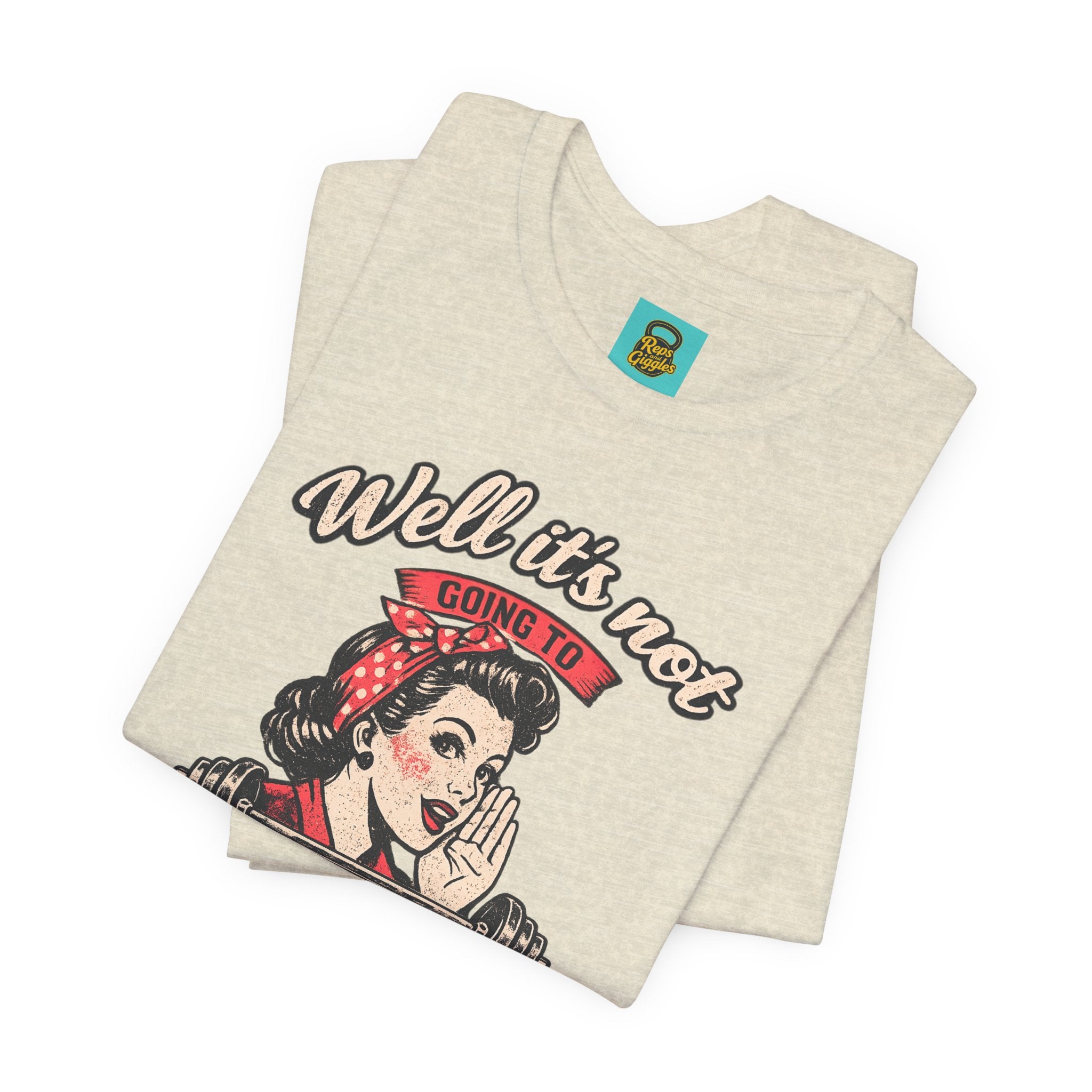 Well It's Not Going To Lift Itself Tee — Retro Rosie T‑Shirt