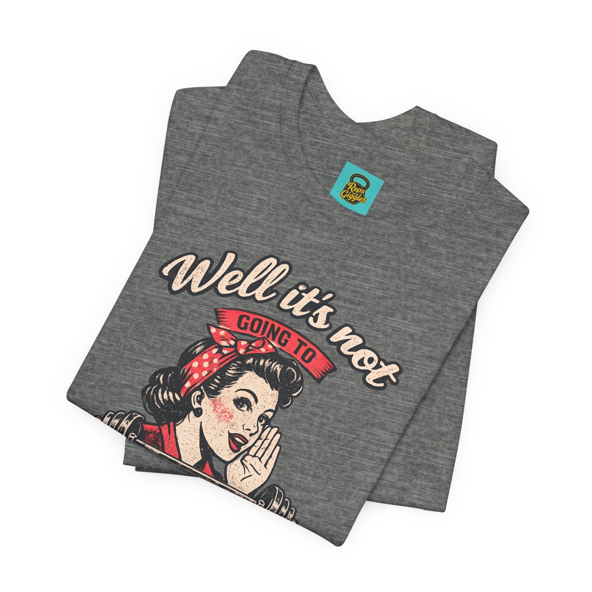 Well It's Not Going To Lift Itself Tee — Retro Rosie T‑Shirt