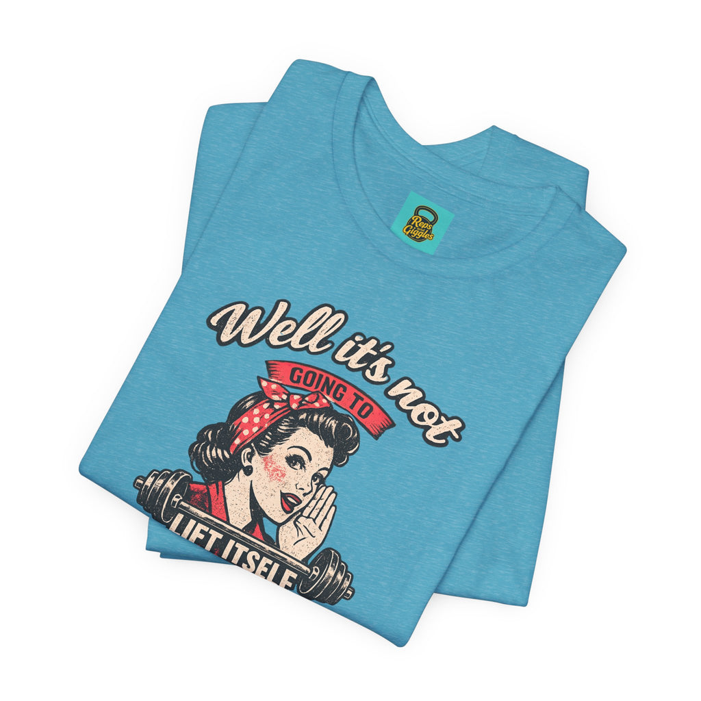Well It's Not Going To Lift Itself Tee — Retro Rosie T‑Shirt